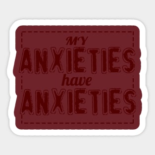 My Anxieties have Anxieties Sticker